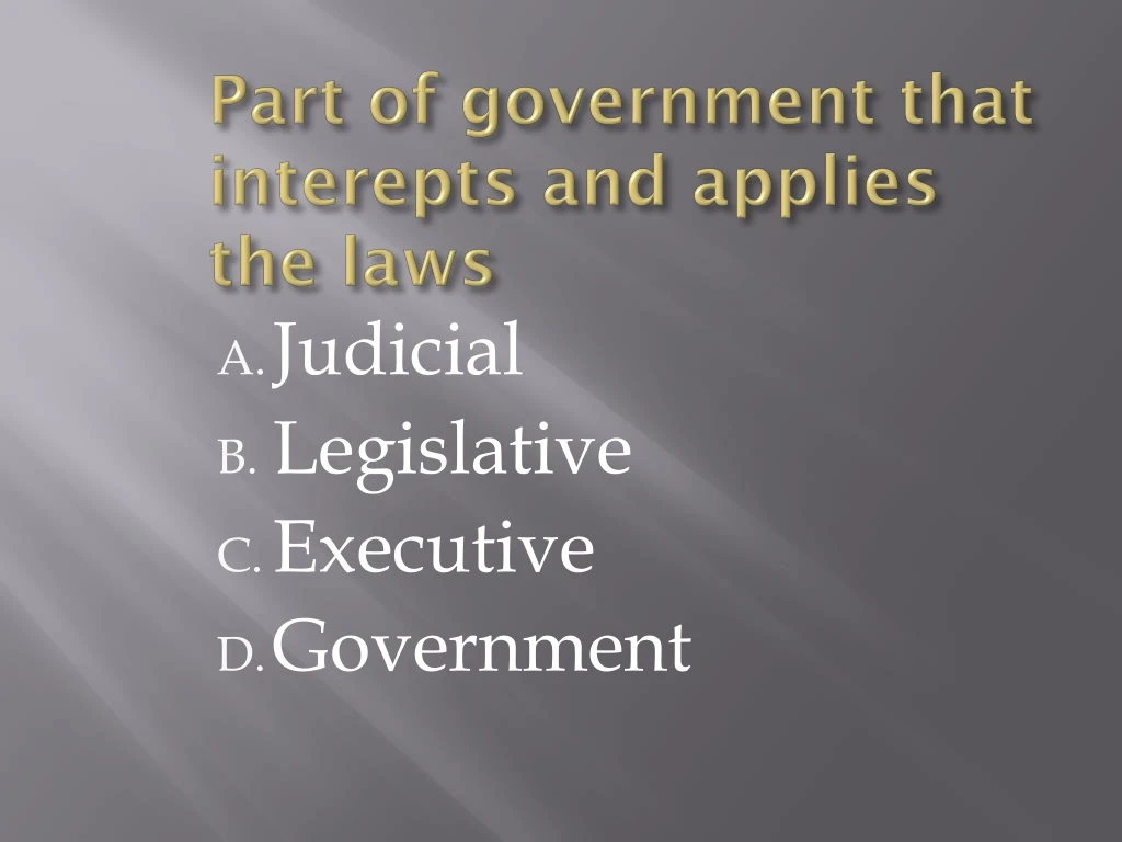 part of government that interepts and applies the laws