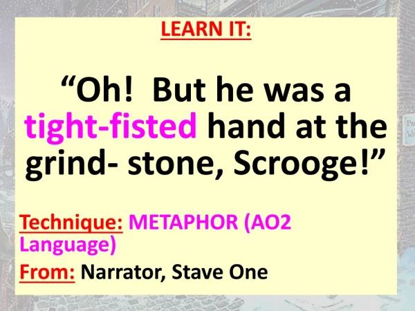 LEARN IT: “ Oh!  But he was a tight-fisted hand at the grind- stone, Scrooge !”