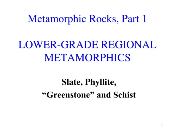 Metamorphic Rocks, Part 1 LOWER-GRADE REGIONAL METAMORPHICS