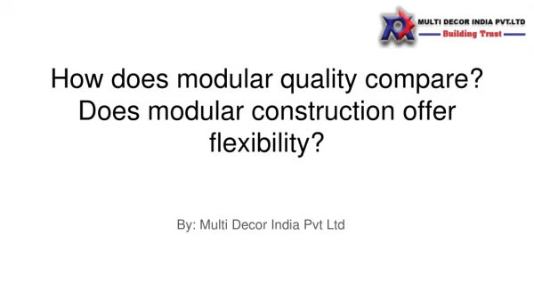 How does modular quality compare? Does modular construction offer flexibility?