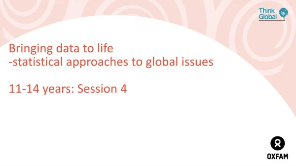 Bringing data to life -statistical approaches to global issues 11-14 years: Session 4