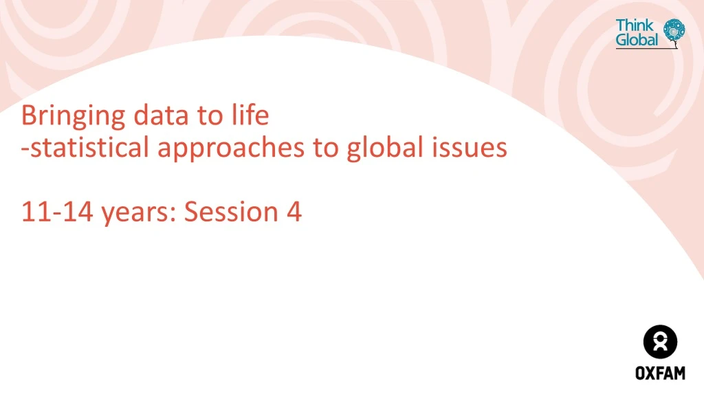 bringing data to life statistical approaches to global issues 11 14 years session 4