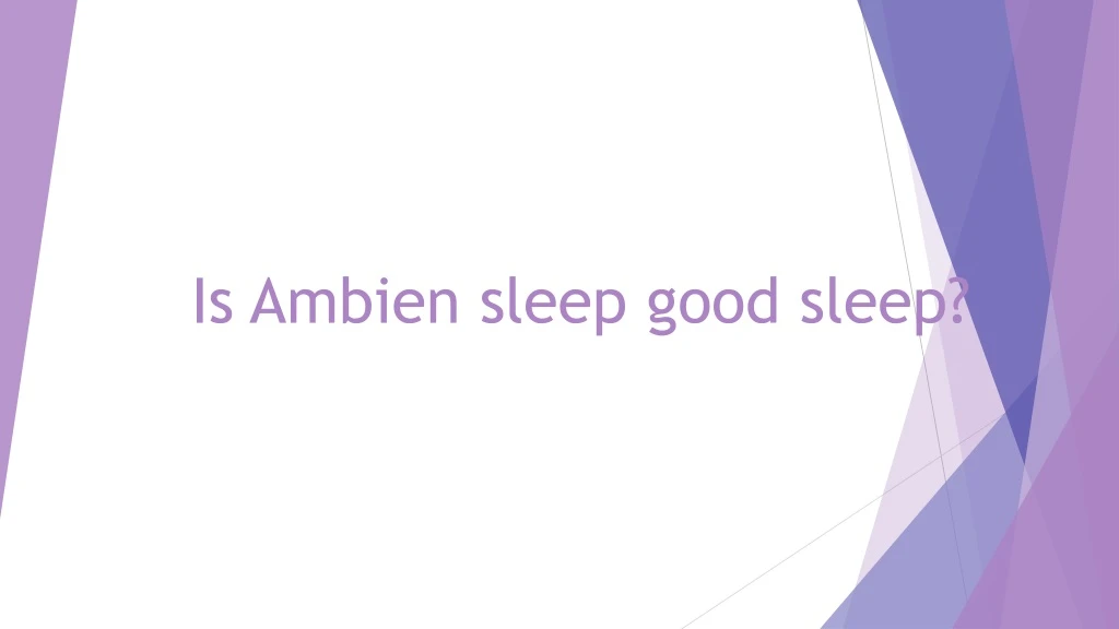 is ambien sleep good sleep