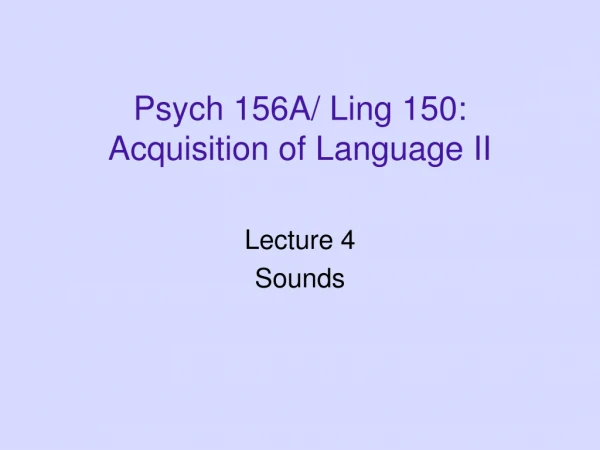 Psych 156A/ Ling 150: Acquisition of Language II