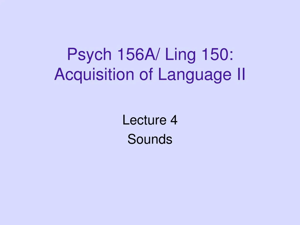 psych 156a ling 150 acquisition of language ii