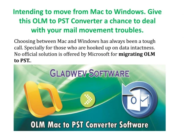 Intending to move from Mac to Windows. Give this OLM to PST Converter a chance to deal with your mail movement troubles.