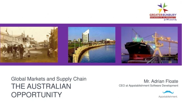 Global Markets and Supply Chain THE AUSTRALIAN OPPORTUNITY