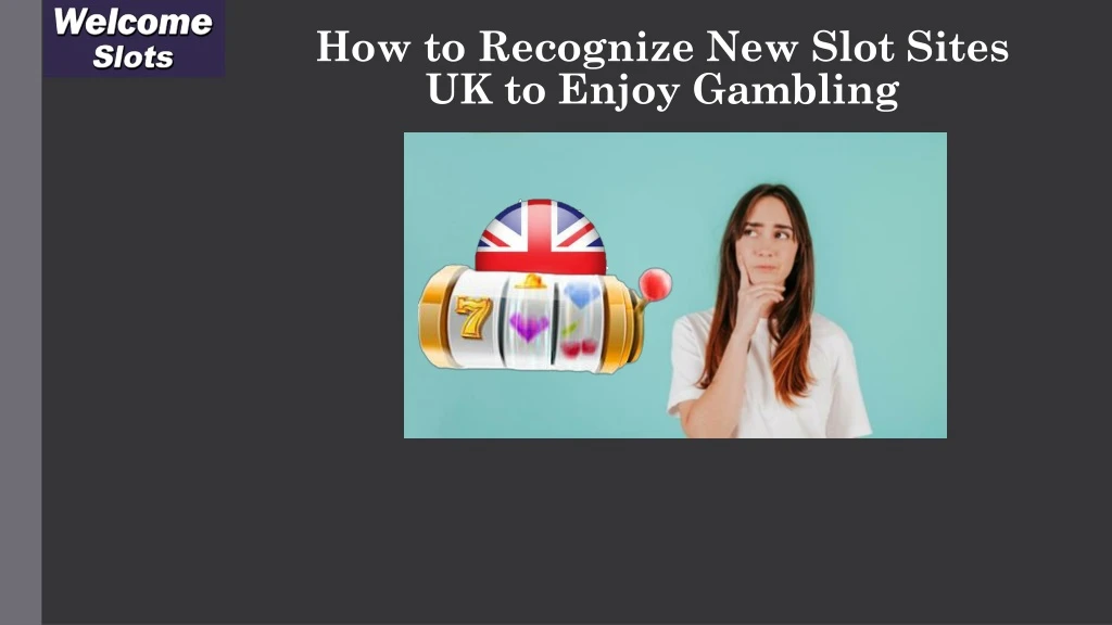 how to recognize new slot sites uk to enjoy gambling
