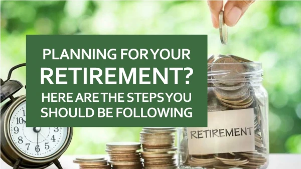 Planning For Your Retirement Here Are The Steps You Should Be Following