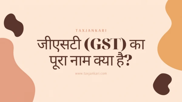 जीएसटी (GST) का पूरा नाम क्या है और जीएसटी पूर्ण रूप और परिभाषा ?