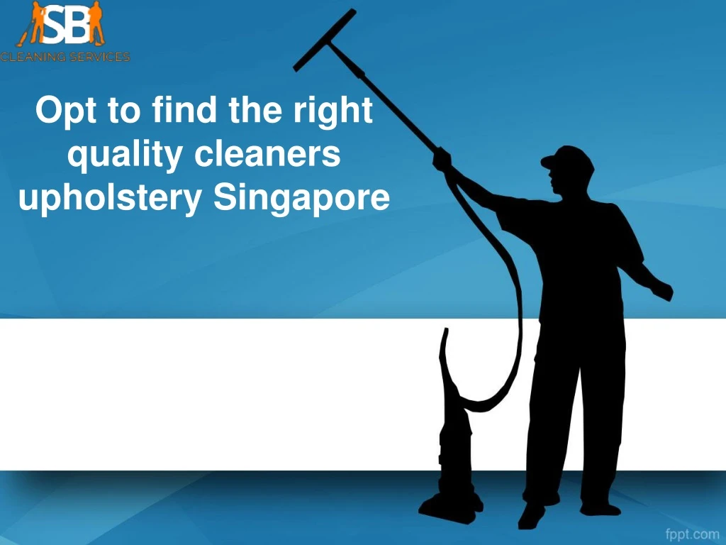opt to find the right quality cleaners upholstery singapore