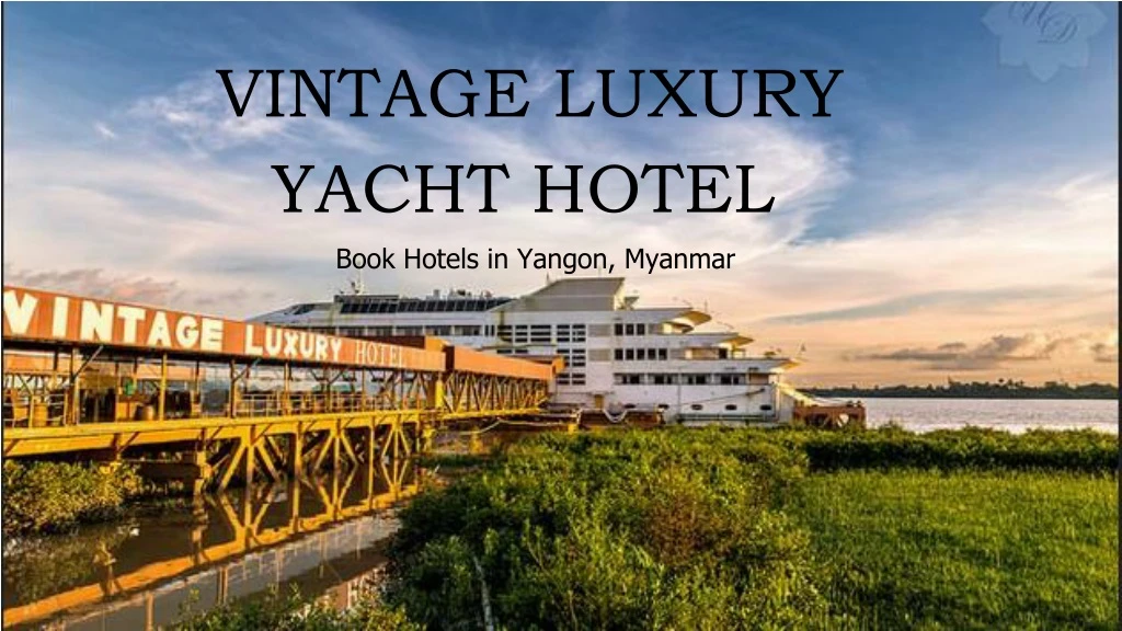 vintage luxury yacht hotel book hotels in yangon myanmar