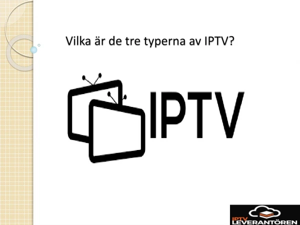 Vilka är de tre typerna av IPTV?