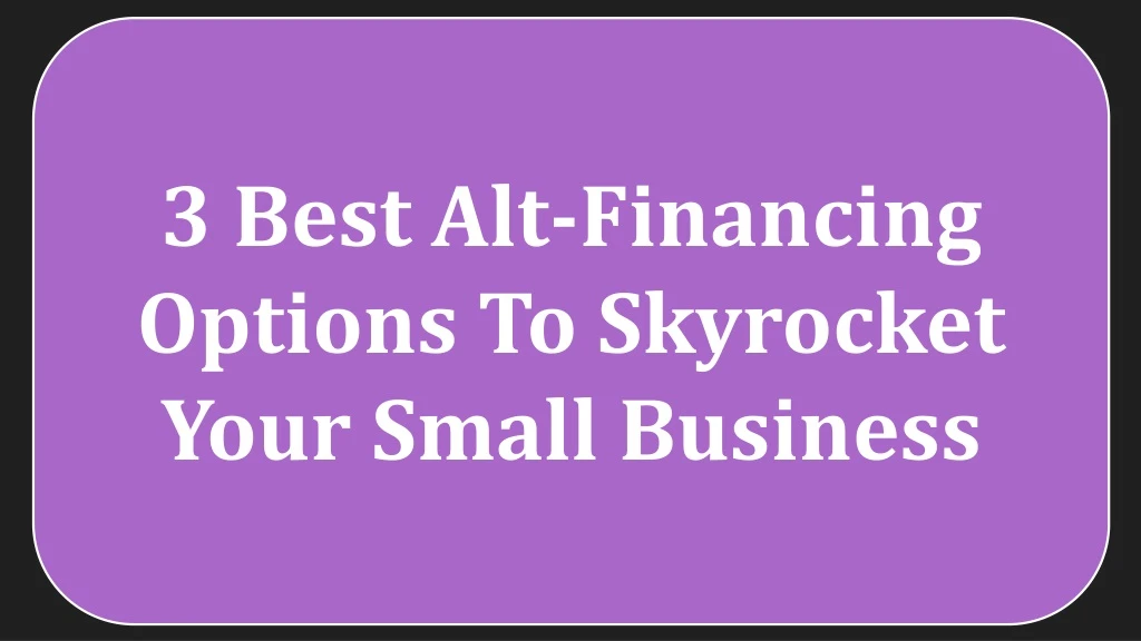 3 best alt financing options to skyrocket your