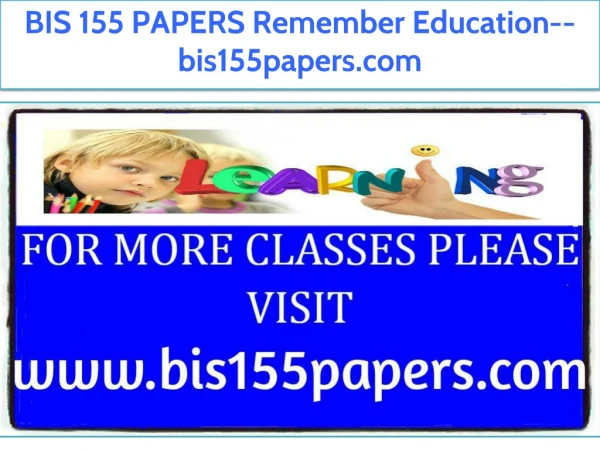 BIS 155 PAPERS Remember Education--bis155papers.com