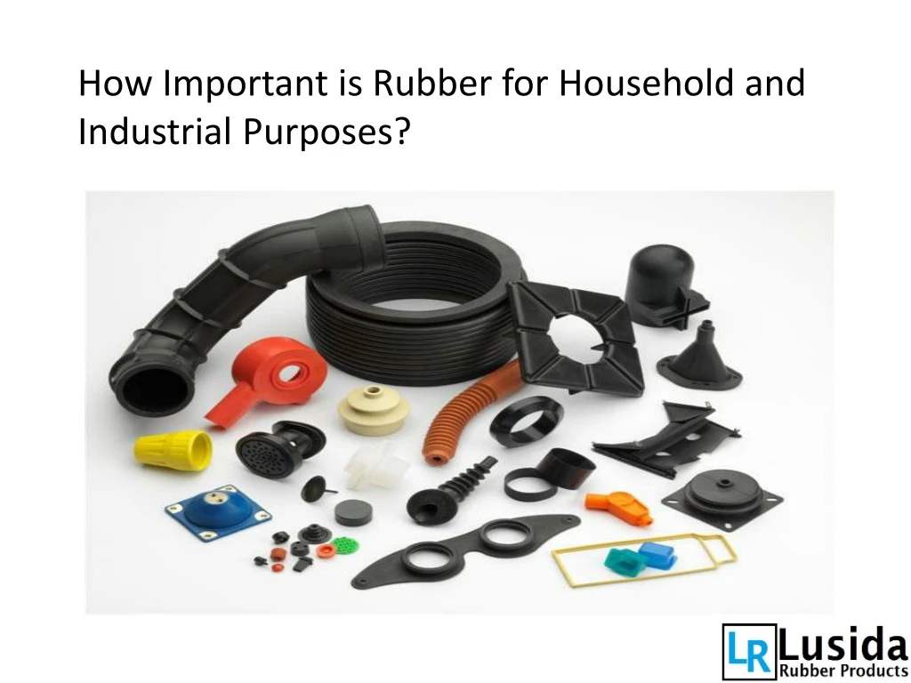 how important is rubber for household and industrial purposes