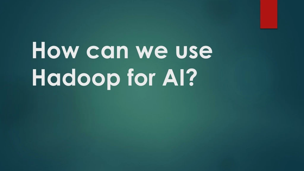 how can we use hadoop for ai
