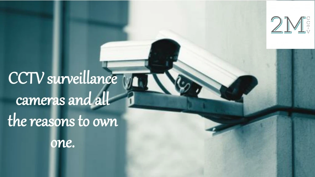 cctv surveillance cameras and all the reasons to own one