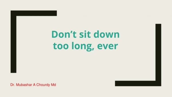 Mubashar A Choudry MD | Do not sit down too long ever for a healthy heart