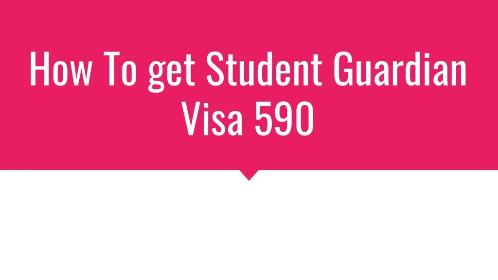 how to get student guardian visa 590