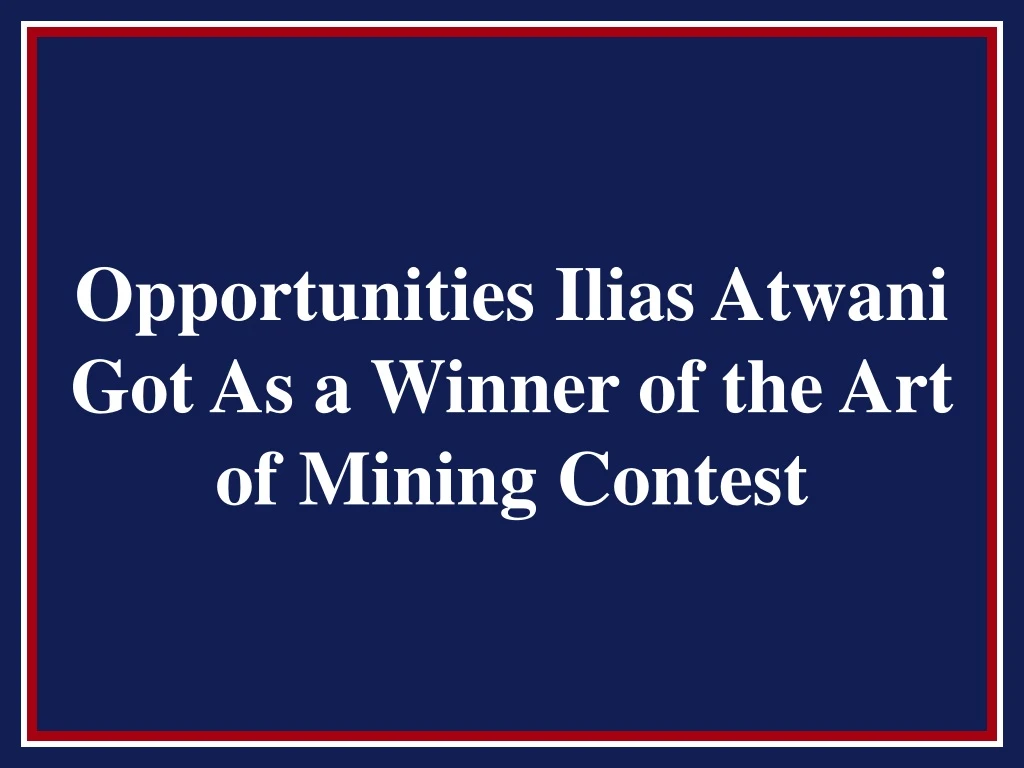 opportunities ilias atwani got as a winner of the art of mining contest