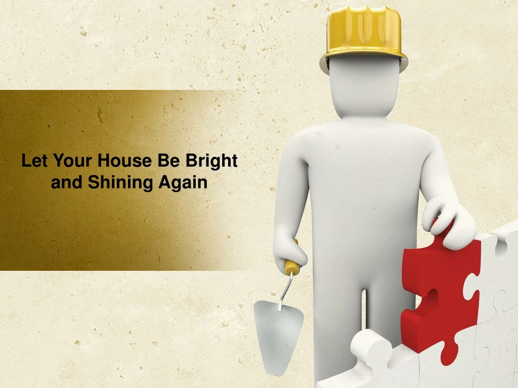 let your house be bright and shining again