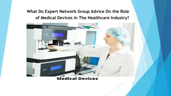 What Do Expert Network Group Advice On the Role of Medical Devices in The Healthcare Industry?