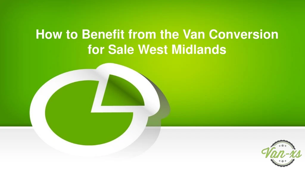 how to benefit from the van conversion for sale west midlands