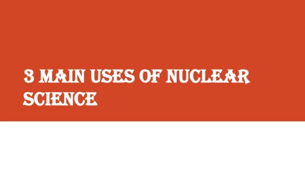 3 main uses of nuclear science