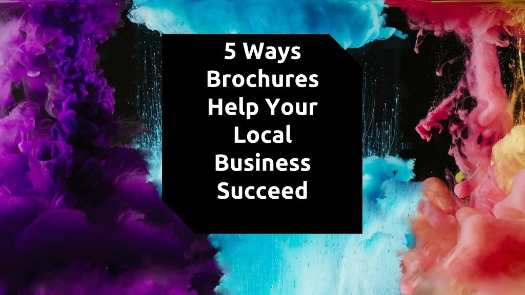5 ways brochures help your local business succeed