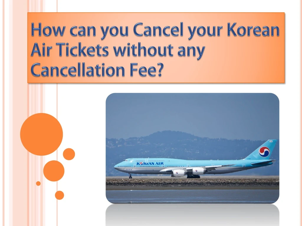 how can you cancel y our korean air tickets w ithout a ny cancellation fee