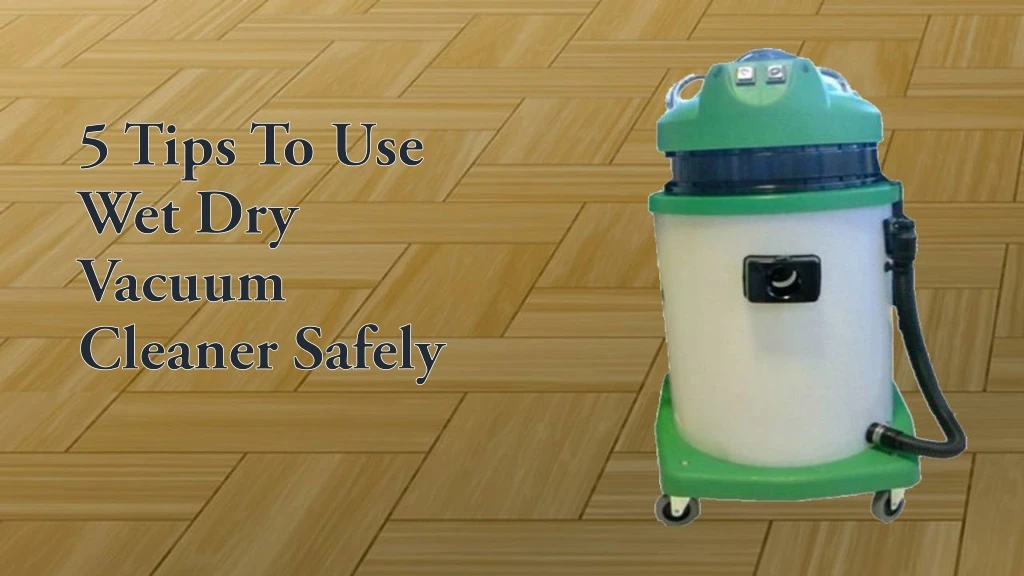 5 tips to use wet dry vacuum cleaner safely