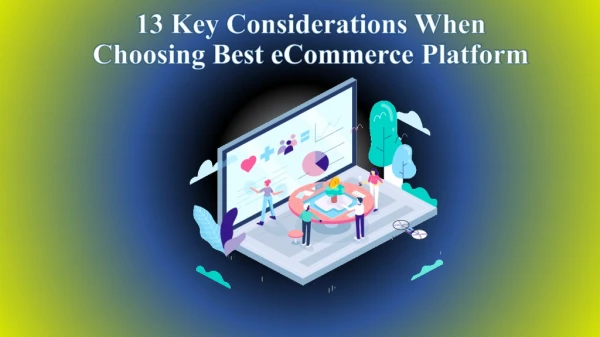 13 Factors need to consider while choosing an E-Commerce Platform