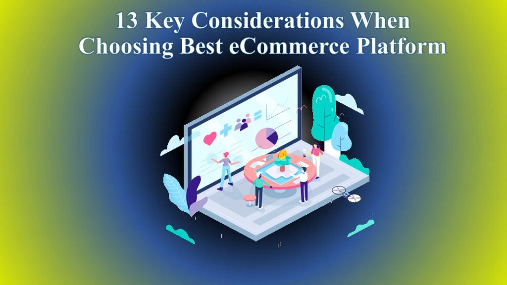 13 key considerations when choosing best ecommerce platform
