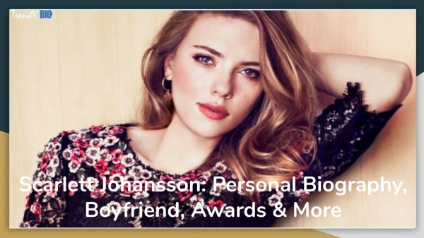 Scarlett Johansson: Personal Biography, Boyfriend, Awards & More