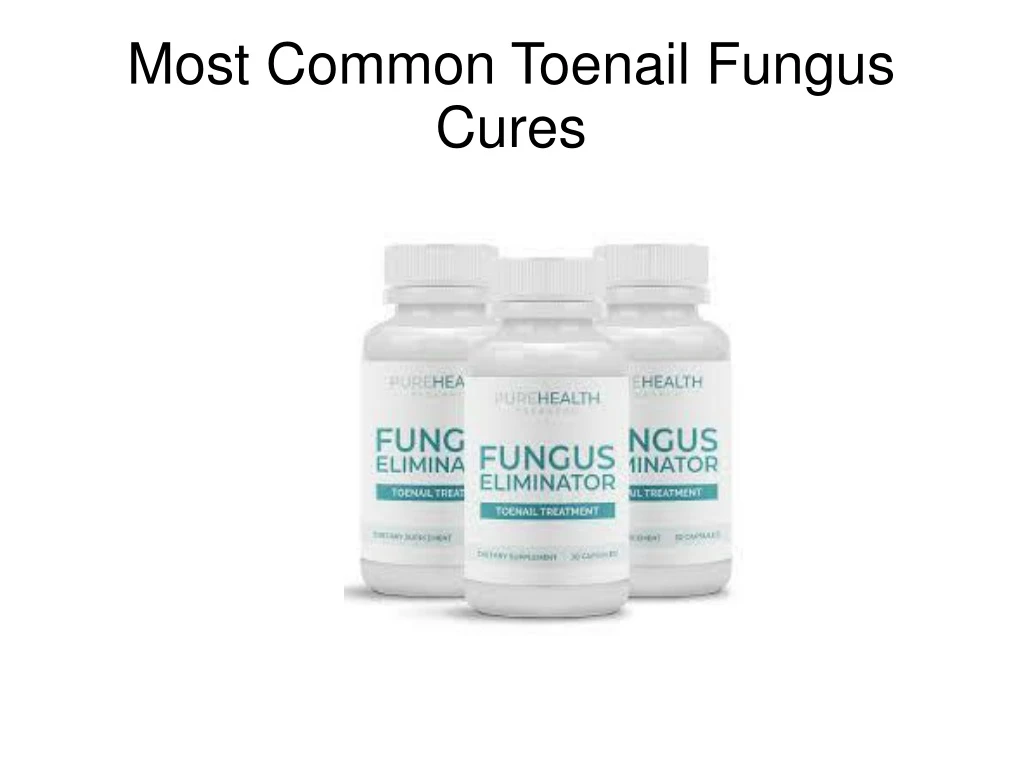 most common toenail fungus cures