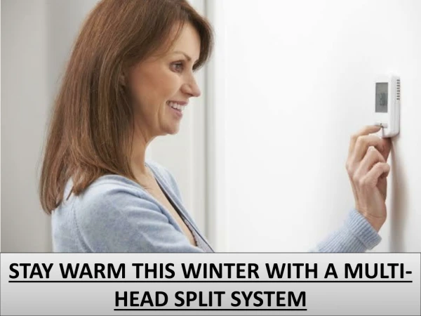 STAY WARM THIS WINTER WITH A MULTI-HEAD SPLIT SYSTEM