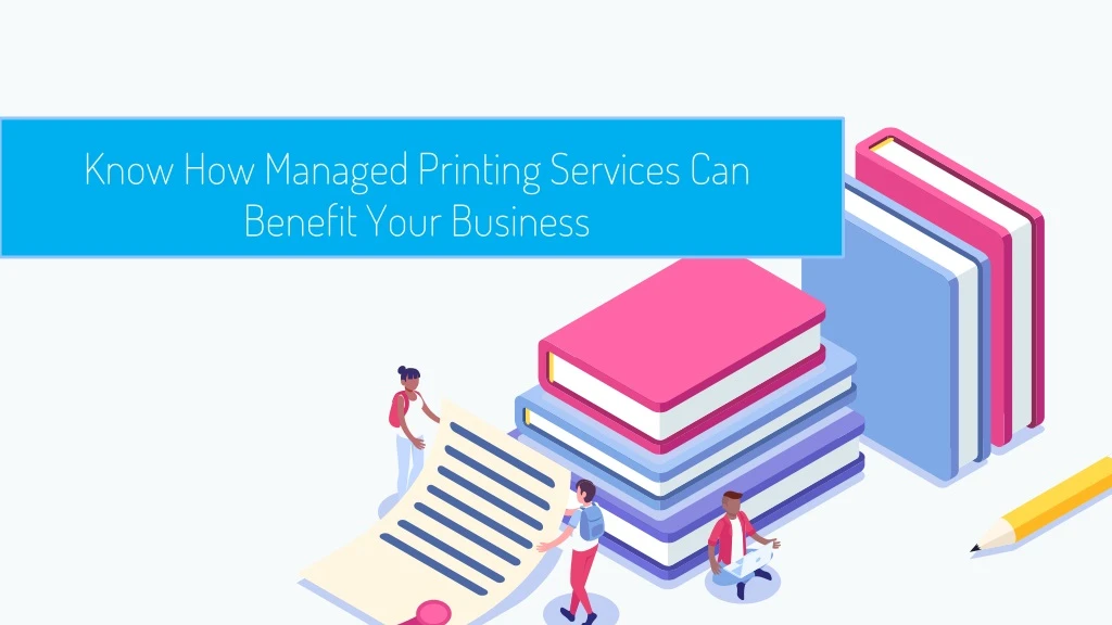 know how managed printing services can benefit your business