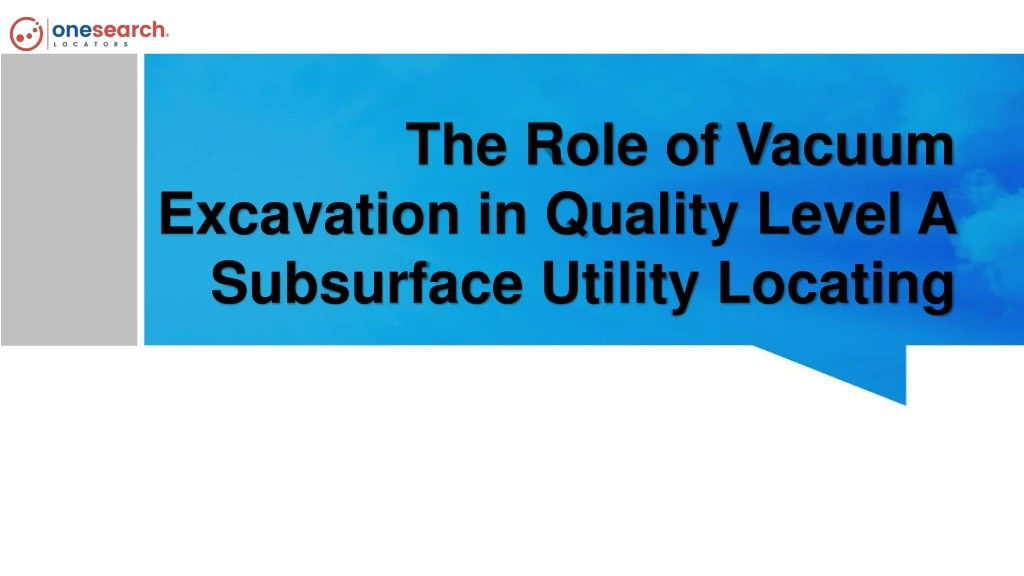 the role of vacuum excavation in quality level a subsurface utility locating