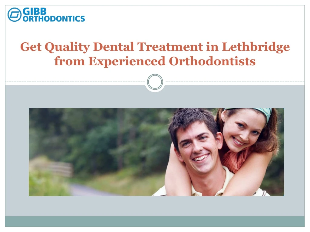 get quality dental treatment in lethbridge from experienced orthodontists
