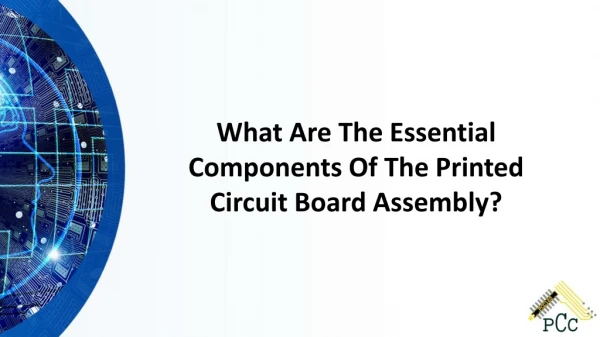 What Are The Essential Components Of The Printed Circuit Board Assembly?