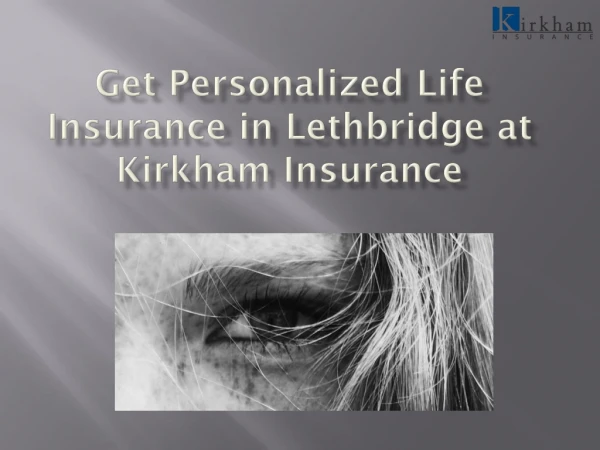 Get Personalized Life Insurance in Lethbridge at Kirkham Insurance