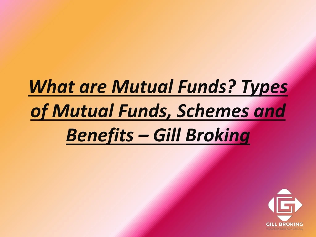 what are mutual funds types of mutual funds schemes and benefits gill broking