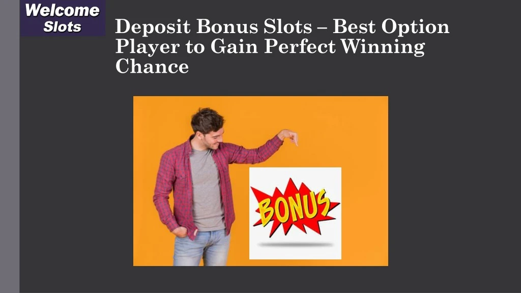 deposit bonus slots best option player to gain perfect winning chance
