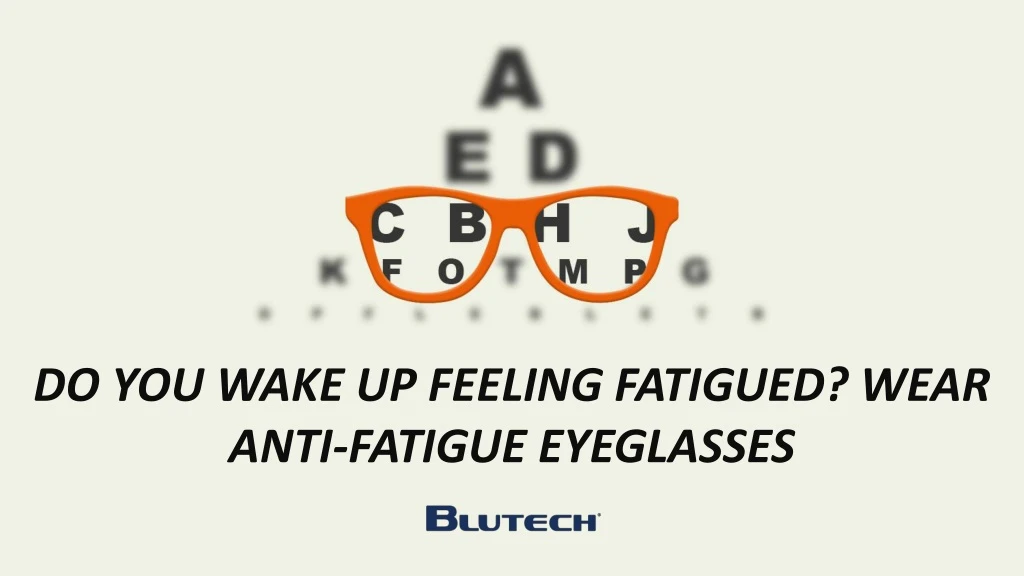 do you wake up feeling fatigued wear anti fatigue
