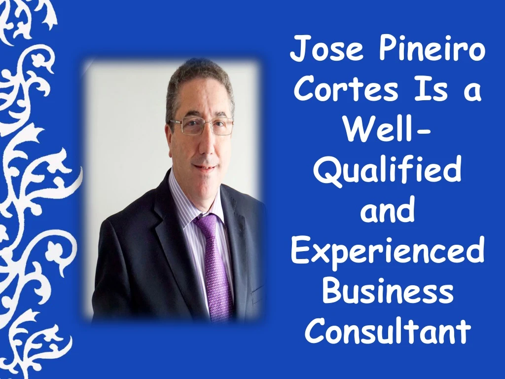 jose pineiro cortes is a well qualified and experienced business consultant