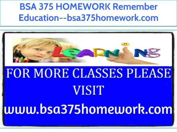 BSA 375 HOMEWORK Remember Education--bsa375homework.com