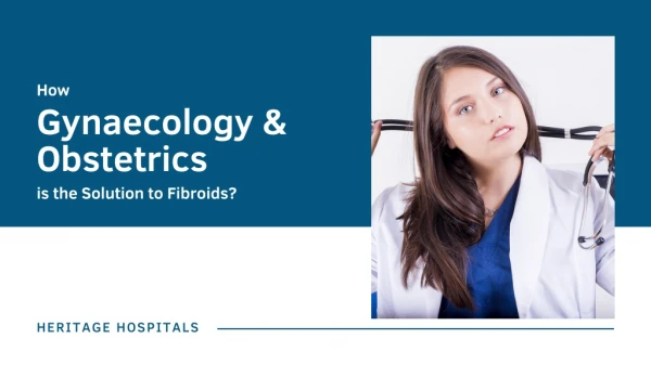 How Gynaecology & Obstetrics is the Solution to Fibroids?