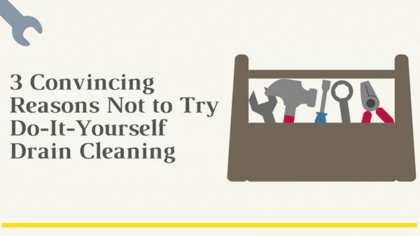 3 Convincing Reasons Not to Try Do-It-Yourself Drain Cleaning