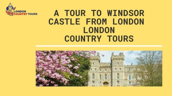 A Tour to Windsor Castle from London – London Country Tours